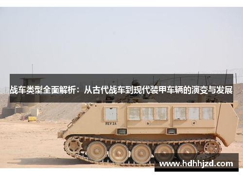 战车类型全面解析:从古代战车到现代装甲车辆的演变与发展 战车类型全面解析:从古代战车到现代装甲车辆的演变与发展